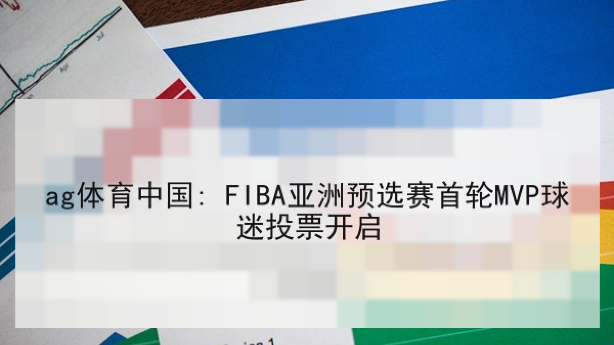 ag体育中国: FIBA亚洲预选赛首轮MVP球迷投票开启