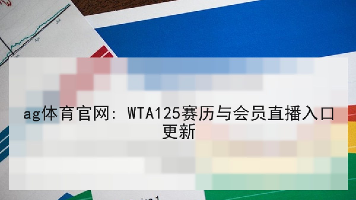 ag体育官网: WTA125赛历与会员直播入口更新