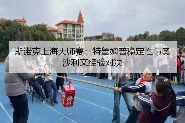 斯诺克上海大师赛：特鲁姆普稳定性与奥沙利文经验对决